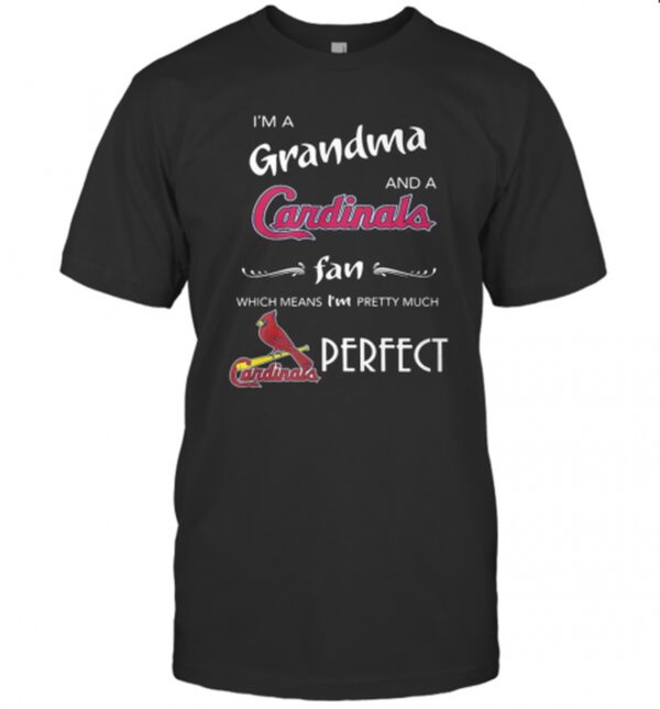 IM Grandma And A Cardinals Fan Which Means IM Pretty Much Perfect T Shirt